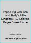 Peppa Pig with Ben & Holly's Little Kingdom: 50 coloring pages Sweet Home