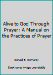 Paperback Alive to God Through Prayer: A Manual on the Practices of Prayer Book