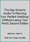 Paperback The Gay Groom's Guide To Planning Your Perfect Wedding: (Without Losing Your Mind) Second Edition Book