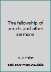 Unknown Binding The fellowship of angels and other sermons Book