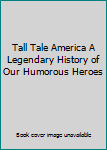 Tall Tale America A Legendary History of Our Humorous Heroes
