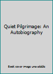Hardcover Quiet Pilgrimage: An Autobiography Book