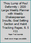 Thou Lump of Foul Deformity : 2020 Large Weekly Planner with Weekly Shakespearean Insults, Goal Setting Section and Habit Tracking Pages, 8. 5 X11