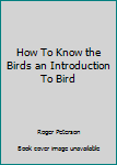 Paperback How To Know the Birds an Introduction To Bird Book