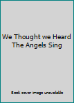 Hardcover We Thought we Heard The Angels Sing Book