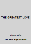 Unknown Binding THE GREATEST LOVE Book