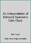 Hardcover An Interpretation of Edmund Spenser's Colin Clout. Book