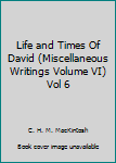 Life and Times Of David (Miscellaneous Writings Volume VI) Vol 6