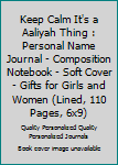 Keep Calm It's a Aaliyah Thing : Personal Name Journal - Composition Notebook - Soft Cover - Gifts for Girls and Women (Lined, 110 Pages, 6x9)