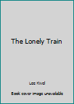 Unknown Binding The Lonely Train Book