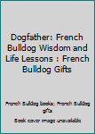 Paperback Dogfather: French Bulldog Wisdom and Life Lessons : French Bulldog Gifts Book