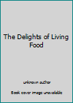 Unknown Binding The Delights of Living Food Book