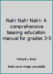 Paperback Nah! Nah! Nah!: A comprehensive teasing education manual for grades 3-5 Book