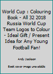 Paperback World Cup : Colouring Book - All 32 2018 Russia World Cup Team Logos to Colour - Ideal Gift / Present Idea for Any Young Football Fan! Book