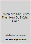 Hardcover If Men Are Like Buses Then How Do I Catch One? Book