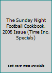 Single Issue Magazine The Sunday Night Football Cookbook, 2008 Issue (Time Inc. Specials) Book