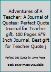 Paperback Adventures of A Teacher: A Journal of Quotes: Perfect Quote Journal for Teacher gift, 100 Pages 6*9 Inch Journal, Best gift for Teacher Quote j Book