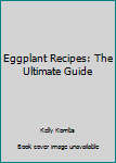 Paperback Eggplant Recipes: The Ultimate Guide Book
