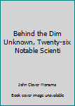 Unknown Binding Behind the Dim Unknown, Twenty-six Notable Scienti Book