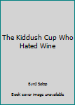 Hardcover The Kiddush Cup Who Hated Wine Book