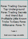 Paperback Forex Trading Course: Top Underground Forex Trading Secrets And Weird But Profitable Little Known Tricks To Easy Forex Millionaire: Forex Tr Book