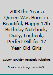 2003 the Year a Queen Was Born : : Beautiful, Happy 17th Birthday Notebook, Diary, Logbook, Perfect Gift for 17 Year Old Girls