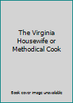 Hardcover The Virginia Housewife or Methodical Cook Book