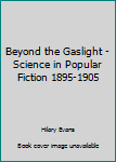 Hardcover Beyond the Gaslight - Science in Popular Fiction 1895-1905 Book