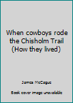 Hardcover When cowboys rode the Chisholm Trail (How they lived) Book