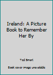 Hardcover Ireland: A Picture Book to Remember Her By Book