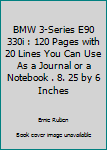 BMW 3-Series E90 330i : 120 Pages with 20 Lines You Can Use As a Journal or a Notebook . 8. 25 by 6 Inches