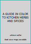 Unknown Binding A GUIDE IN COLOR TO KITCHEN HERBS AND SPICES Book