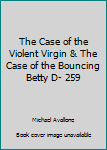 The Case of the Violent Virgin & The Case of the Bouncing Betty D- 259