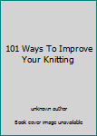 Hardcover 101 Ways To Improve Your Knitting Book