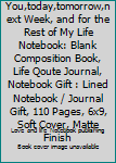 I Want You,today,tomorrow,next Week, and for the Rest of My Life Notebook: Blank Composition Book, Life Qoute Journal, Notebook Gift : Lined Notebook / Journal Gift, 110 Pages, 6x9, Soft Cover, Matte