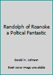 Hardcover Randolph of Roanoke a Poltical Fantastic Book