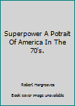 Hardcover Superpower A Potrait Of America In The 70's. Book