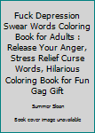 Paperback Fuck Depression Swear Words Coloring Book for Adults : Release Your Anger, Stress Relief Curse Words, Hilarious Coloring Book for Fun Gag Gift Book