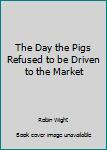 Unknown Binding The Day the Pigs Refused to be Driven to the Market Book