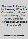 Paperback The Keys to Planning for Learning (Effective Curriculum, Unit, and Lesson Design, The ACTFL Guide for Professional Language Educators)) Book