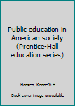 Unknown Binding Public education in American society (Prentice-Hall education series) Book
