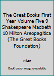 The Great Books First Year Volume Five 9 Shakespeare Macbeth 10 Milton Areopagitica (The Great Books Foundation)