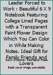 Born to Be a Team Leader Forced to Work : Beautiful 6 X 9 Notebook Featuring College Lined Pages with a Transparent Faint Flower Design Which You Can Color in While Making Notes. Ideal Gift for Family
