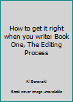 Paperback How to get it right when you write: Book One, The Editing Process Book