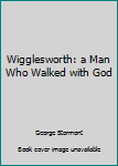 Paperback Wigglesworth: a Man Who Walked with God Book