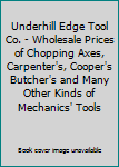 Underhill Edge Tool Co. - Wholesale Prices of Chopping Axes, Carpenter's, Cooper's Butcher's and Many Other Kinds of Mechanics' Tools