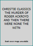 Unknown Binding CHRISTIE CLASSICS THE MURDER OF ROGER ACKROYD AND THEN THERE WERE NONE THE WITN Book
