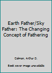 Hardcover Earth Father/Sky Father: The Changing Concept of Fathering Book