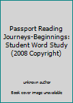 Unknown Binding Passport Reading Journeys-Beginnings: Student Word Study (2008 Copyright) Book