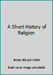 Hardcover A Short History of Religion Book